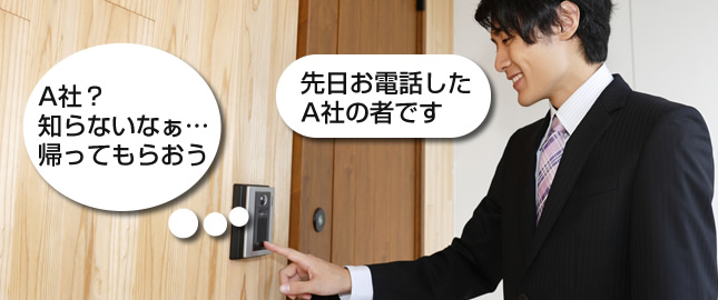 先日お電話したA社のものです。A社？知らないなぁ。帰ってもらおう。