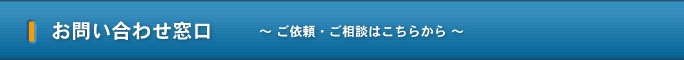 お問い合わせ窓口 ～ご依頼・ご相談はこちらから～