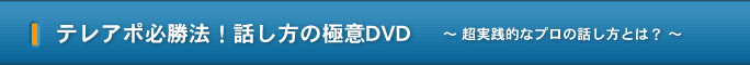 テレアポ必勝法！話し方の極意ＤＶＤ　～超実践的なプロの話し方とは？～